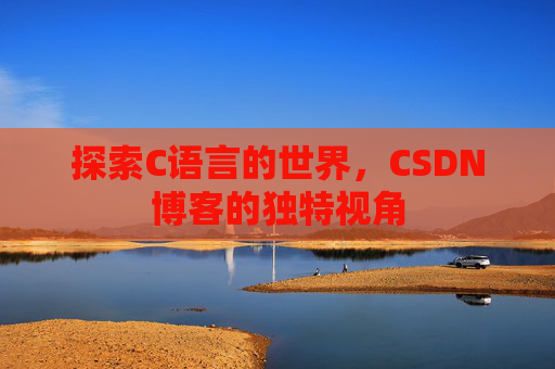 探索C语言的世界,CSDN博客的独特视角
